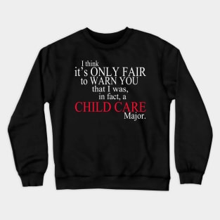 I Think It’s Only Fair To Warn You That I Was In Fact A Child Care Major Crewneck Sweatshirt